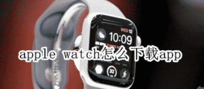 科技在线：教大家applewatch苹果手表怎么下载app的方法